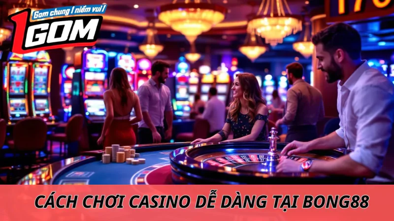 Hướng Dẫn Chơi Casino Trực Tuyến Trên Bong88