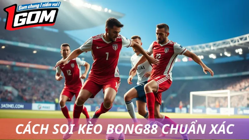 Cách Soi Kèo Bong88 Chính Xác Cho Trận Cầu Hot