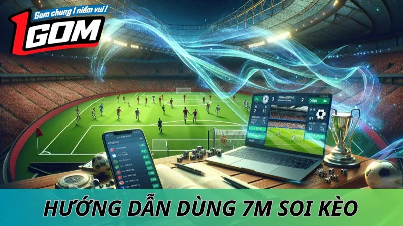 Hướng Dẫn Dùng 7M Để Soi Kèo Hiệu Quả Hơn