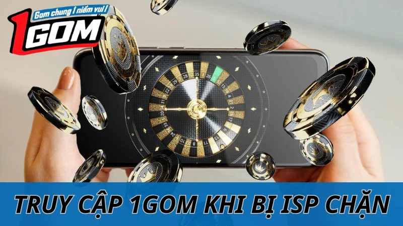 Cách Truy Cập 1GOM Khi Bị ISP Chặn Tạm Thời